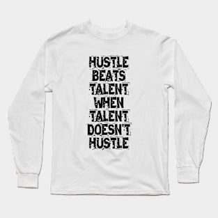 Hustle Beats Talent When Talent Doesn't Hustle Long Sleeve T-Shirt